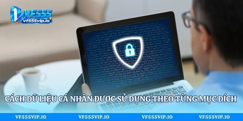 Quyền Riêng Tư Vf555 - Quy Định Bảo Vệ Thông Tin Thành Viên Cách dữ liệu cá nhân được sử dụng theo từng mục đích này