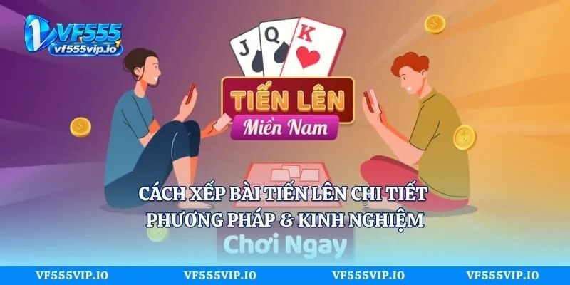 Cách Xếp Bài Tiến Lên Chi Tiết - Phương Pháp & Kinh Nghiệm