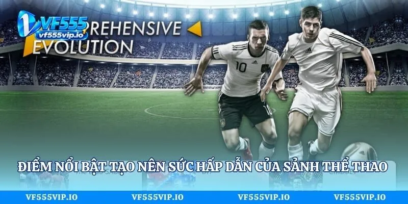 Điểm nổi bật tạo nên sức hấp dẫn của sảnh thể thao Vf555