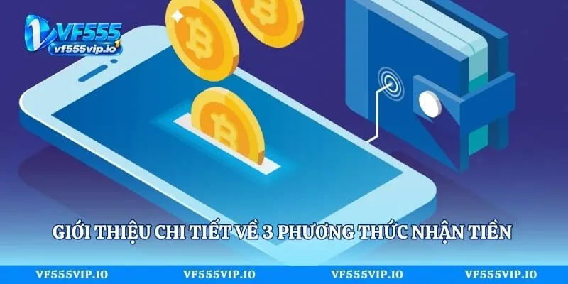 Rút Tiền Vf555 - Quy Trình Giao Dịch Chỉ Với 3 Bước Cực Dễ Giới thiệu chi tiết về 3 phương thức nhận tiền khi rút tiền Vf555