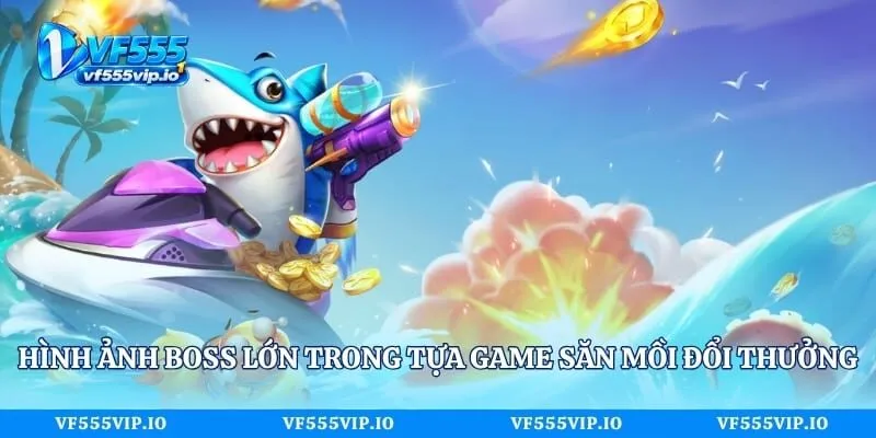 Hình ảnh boss lớn trong tựa game săn mồi đổi thưởng