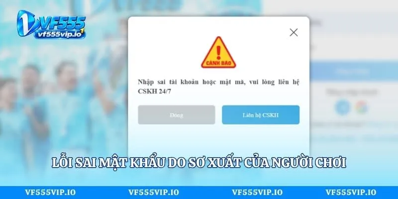 Đăng Nhập Vf555 Là Gì? Hướng Dẫn Cách Truy Cập Đơn Giản Nhất Lỗi sai mật khẩu do sơ xuất của người chơi