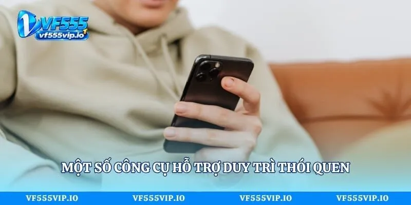 Chơi Có Trách Nhiệm VF555 – Mẹo Hay Cho Trải Nghiệm An Toàn Một số công cụ hỗ trợ duy trì thói quen chơi có trách nhiệm