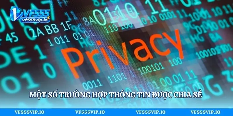 Quyền Riêng Tư Vf555 - Quy Định Bảo Vệ Thông Tin Thành Viên Một số trường hợp thông tin được chia sẻ với bên liên quan