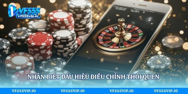 Chơi Có Trách Nhiệm VF555 – Mẹo Hay Cho Trải Nghiệm An Toàn Nhận biết dấu hiệu điều chỉnh thói quen để chơi có trách nhiệm