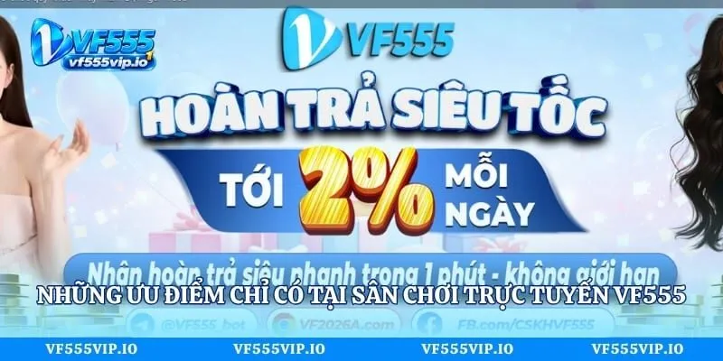Những ưu điểm chỉ có tại sân chơi trực tuyến VF555 