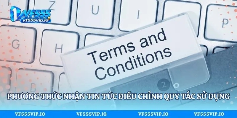 Điều Khoản - Chi Tiết Cập Nhật Mới Cho Hội Viên Tại Vf555 Phương thức nhận tin tức điều chỉnh quy tắc sử dụng