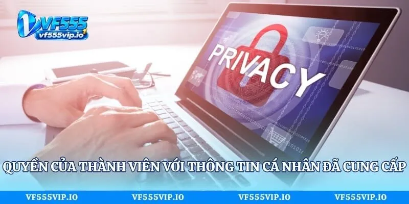 Quyền Riêng Tư Vf555 - Quy Định Bảo Vệ Thông Tin Thành Viên Quyền của thành viên với thông tin cá nhân đã cung cấp