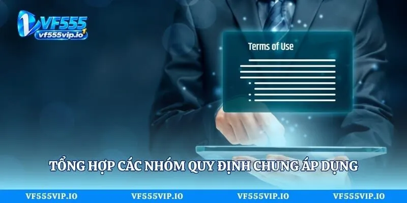 Điều Khoản - Chi Tiết Cập Nhật Mới Cho Hội Viên Tại Vf555 Tổng hợp các nhóm quy định chung áp dụng trên hệ thống