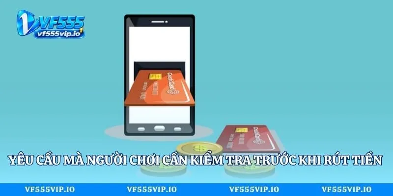 Rút Tiền Vf555 - Quy Trình Giao Dịch Chỉ Với 3 Bước Cực Dễ Yêu cầu mà người chơi cần kiểm tra trước khi rút tiền Vf555